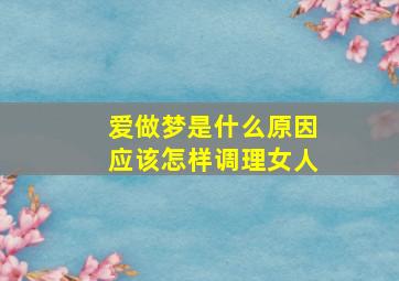 爱做梦是什么原因应该怎样调理女人