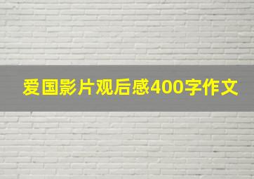 爱国影片观后感400字作文