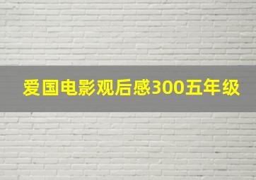 爱国电影观后感300五年级