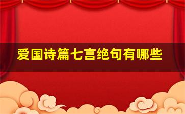 爱国诗篇七言绝句有哪些