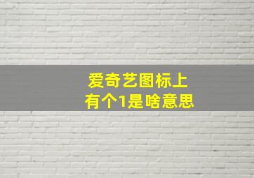 爱奇艺图标上有个1是啥意思