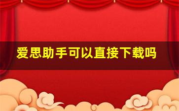 爱思助手可以直接下载吗