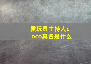 爱玩具主持人coco真名是什么