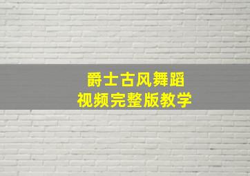 爵士古风舞蹈视频完整版教学