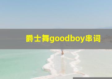 爵士舞goodboy串词