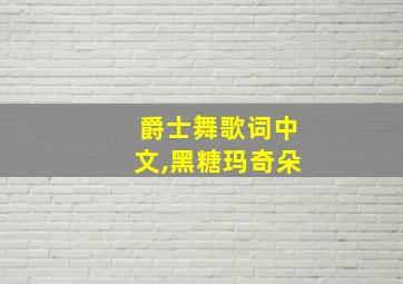 爵士舞歌词中文,黑糖玛奇朵