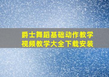 爵士舞蹈基础动作教学视频教学大全下载安装