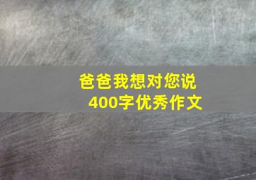 爸爸我想对您说400字优秀作文