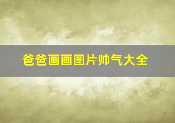 爸爸画画图片帅气大全