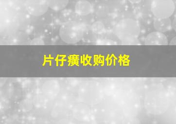 片仔癀收购价格