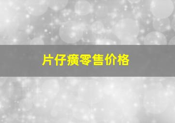 片仔癀零售价格