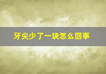 牙尖少了一块怎么回事