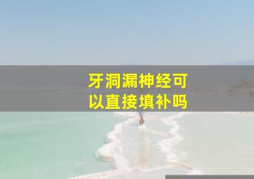 牙洞漏神经可以直接填补吗