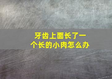 牙齿上面长了一个长的小肉怎么办