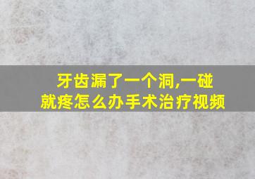 牙齿漏了一个洞,一碰就疼怎么办手术治疗视频