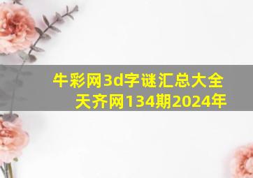 牛彩网3d字谜汇总大全天齐网134期2024年