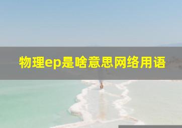 物理ep是啥意思网络用语