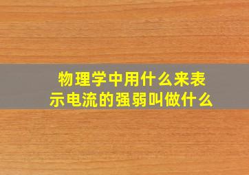 物理学中用什么来表示电流的强弱叫做什么