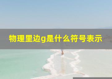 物理里边g是什么符号表示