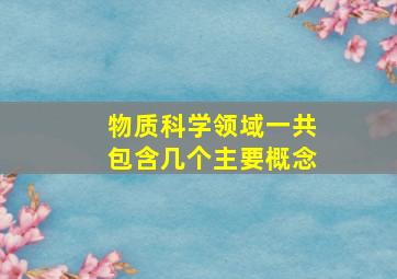 物质科学领域一共包含几个主要概念