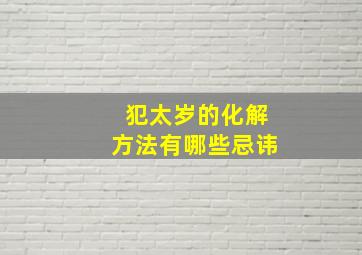 犯太岁的化解方法有哪些忌讳