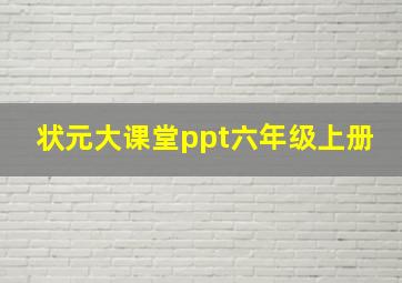 状元大课堂ppt六年级上册