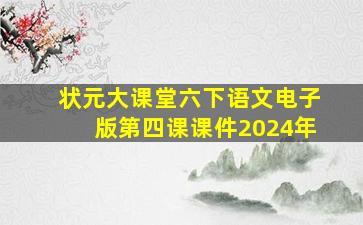 状元大课堂六下语文电子版第四课课件2024年