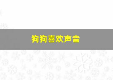 狗狗喜欢声音