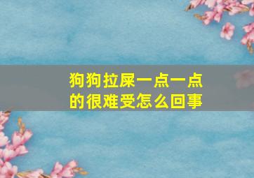 狗狗拉屎一点一点的很难受怎么回事