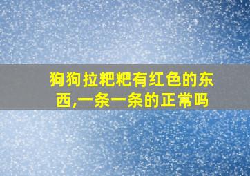 狗狗拉粑粑有红色的东西,一条一条的正常吗