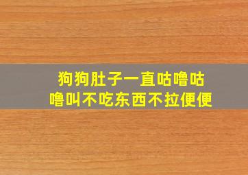 狗狗肚子一直咕噜咕噜叫不吃东西不拉便便