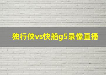 独行侠vs快船g5录像直播