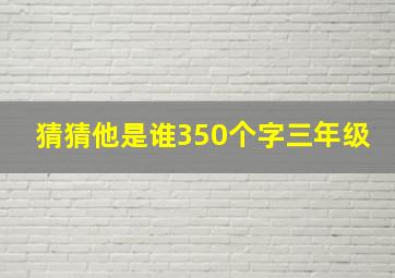 猜猜他是谁350个字三年级