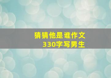 猜猜他是谁作文330字写男生