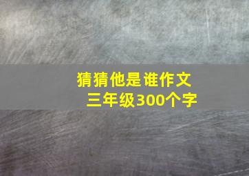 猜猜他是谁作文三年级300个字