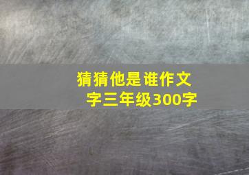 猜猜他是谁作文字三年级300字