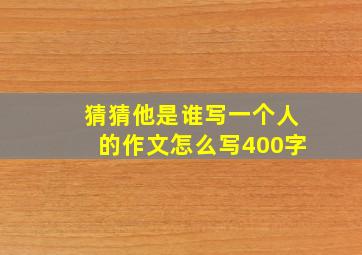 猜猜他是谁写一个人的作文怎么写400字