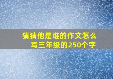 猜猜他是谁的作文怎么写三年级的250个字