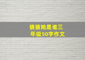 猜猜她是谁三年级50字作文