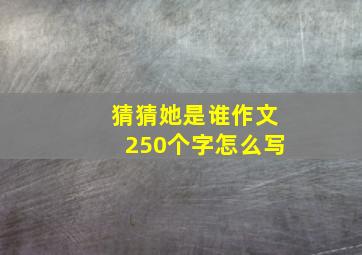 猜猜她是谁作文250个字怎么写