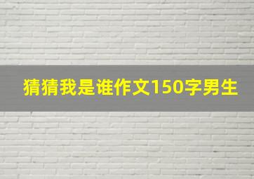 猜猜我是谁作文150字男生