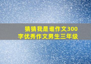 猜猜我是谁作文300字优秀作文男生三年级