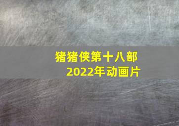 猪猪侠第十八部2022年动画片