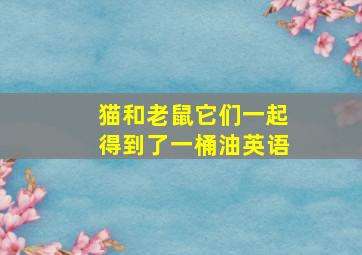 猫和老鼠它们一起得到了一桶油英语