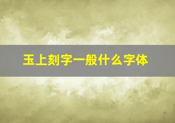 玉上刻字一般什么字体