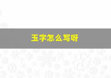 玉字怎么写呀