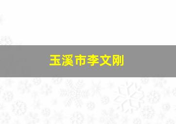 玉溪市李文刚