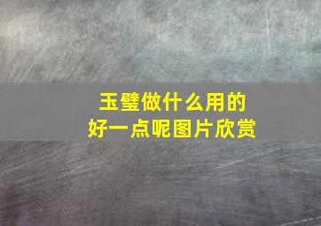 玉璧做什么用的好一点呢图片欣赏