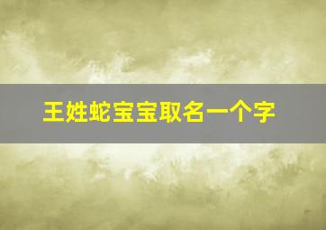 王姓蛇宝宝取名一个字