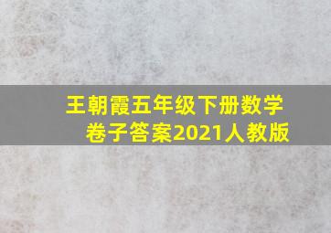 王朝霞五年级下册数学卷子答案2021人教版